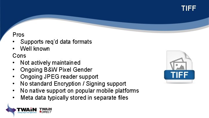 TIFF Pros • Supports req’d data formats • Well known Cons • Not actively