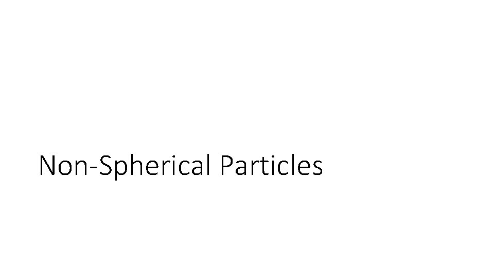 Non-Spherical Particles Non-Spherical Particles