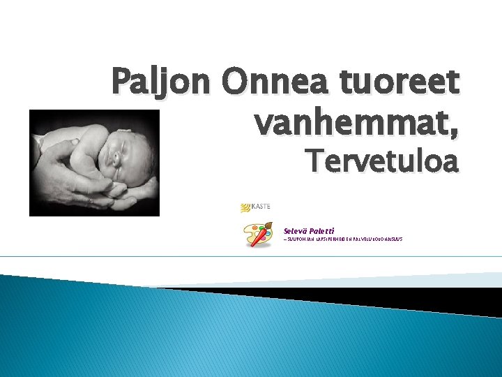 Paljon Onnea tuoreet vanhemmat, Tervetuloa Selevä Paletti — SUUPOHJAN LAPSIPERHEIDEN PALVELUKOKONAISUUS 