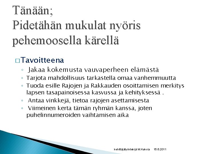 Tänään; Pidetähän mukulat nyöris pehemoosella kärellä � Tavoitteena ◦ Jakaa kokemusta vauvaperheen elämästä ◦