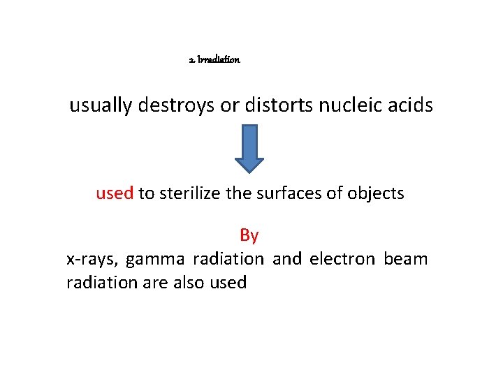 2. Irradiation usually destroys or distorts nucleic acids used to sterilize the surfaces of