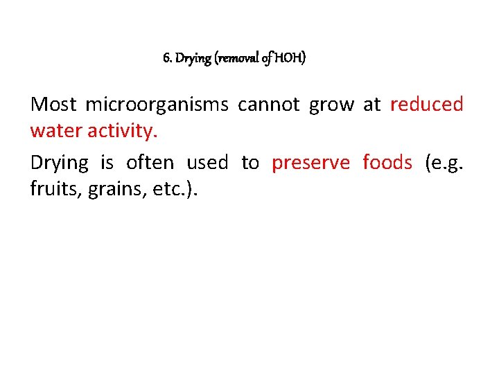 6. Drying (removal of HOH) Most microorganisms cannot grow at reduced water activity. Drying
