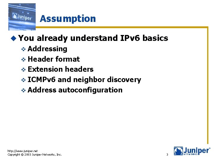 Assumption u You already understand IPv 6 basics v Addressing v Header format v