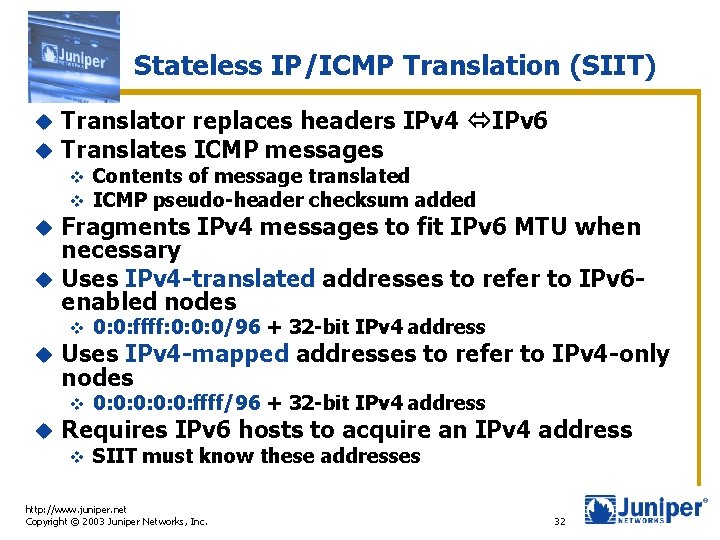 Stateless IP/ICMP Translation (SIIT) u u Translator replaces headers IPv 4 IPv 6 Translates