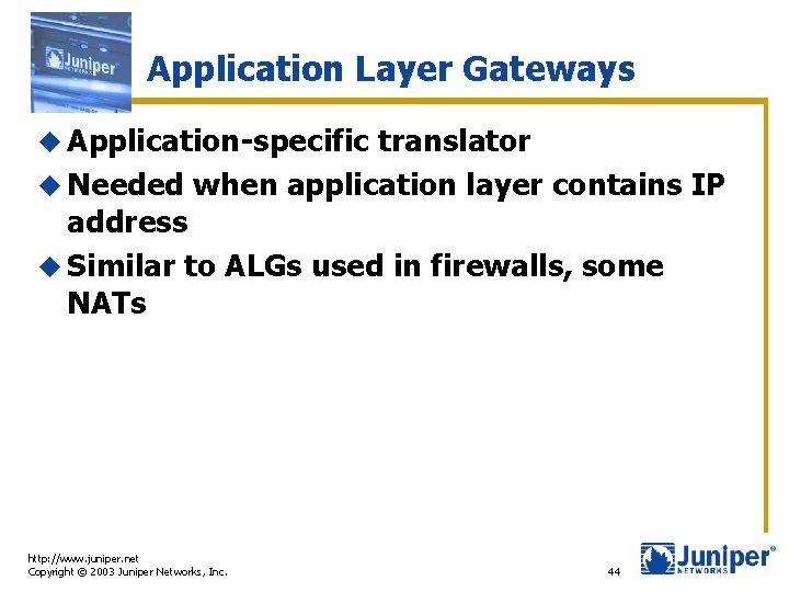 Application Layer Gateways u Application-specific translator u Needed when application layer contains IP address