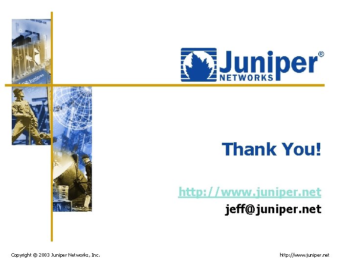 Thank You! http: //www. juniper. net jeff@juniper. net Copyright © 2003 Juniper Networks, Inc.