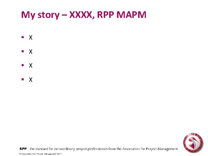My story – XXXX, RPP MAPM § X § X © Association for Project