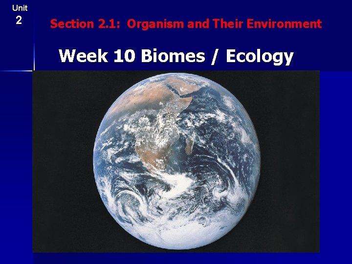 Unit 2 Section 2. 1: Organism and Their Environment Week 10 Biomes / Ecology