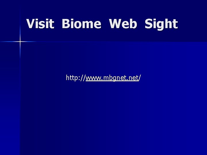 Visit Biome Web Sight http: //www. mbgnet. net/ 