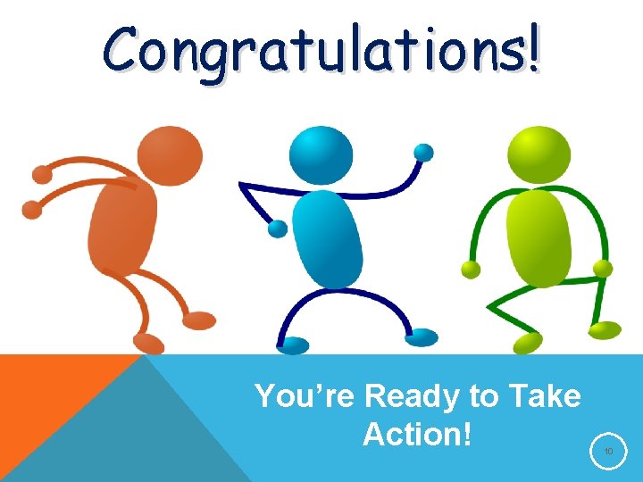 Congratulations! Draw Your Final Action Map Here You’re Ready to Take Action! 10 