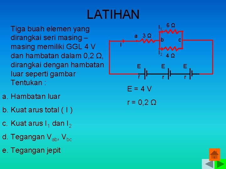 LATIHAN Tiga buah elemen yang dirangkai seri masing – masing memiliki GGL 4 V