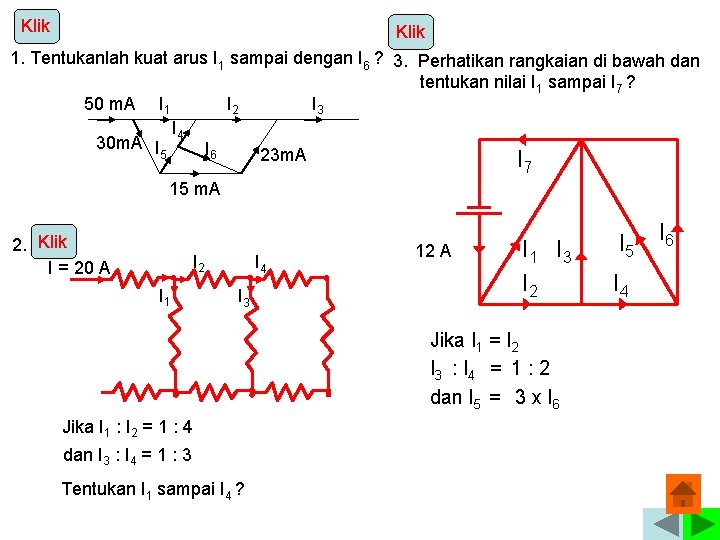 Klik 1. Tentukanlah kuat arus I 1 sampai dengan I 6 ? 3. Perhatikan Klik 1. Tentukanlah kuat arus I 1 sampai dengan I 6 ? 3. Perhatikan