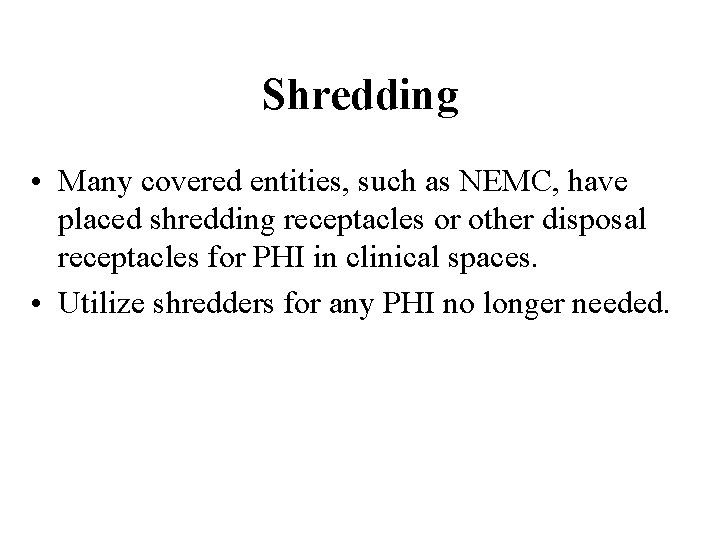 Shredding • Many covered entities, such as NEMC, have placed shredding receptacles or other