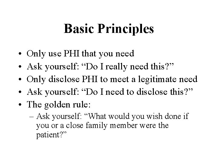 Basic Principles • • • Only use PHI that you need Ask yourself: “Do