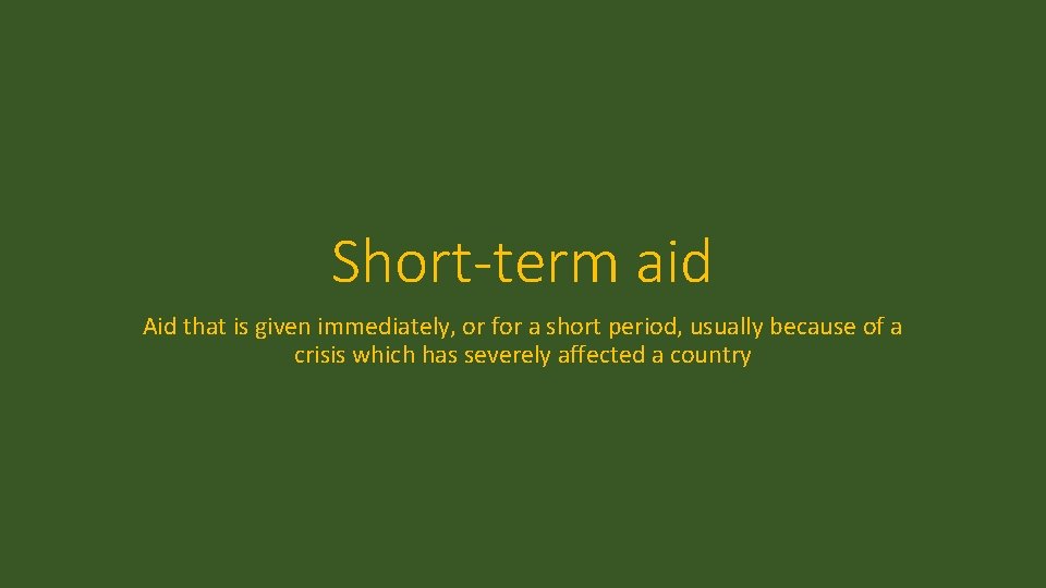 Short-term aid Aid that is given immediately, or for a short period, usually because