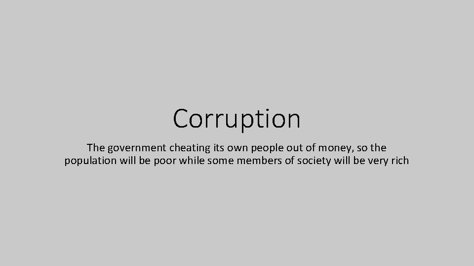 Corruption The government cheating its own people out of money, so the population will