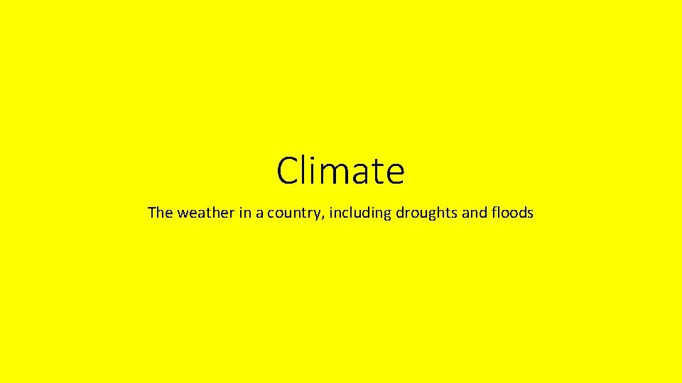 Climate The weather in a country, including droughts and floods 