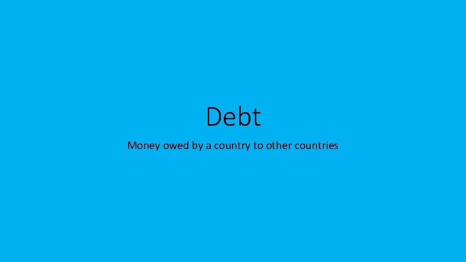 Debt Money owed by a country to other countries 