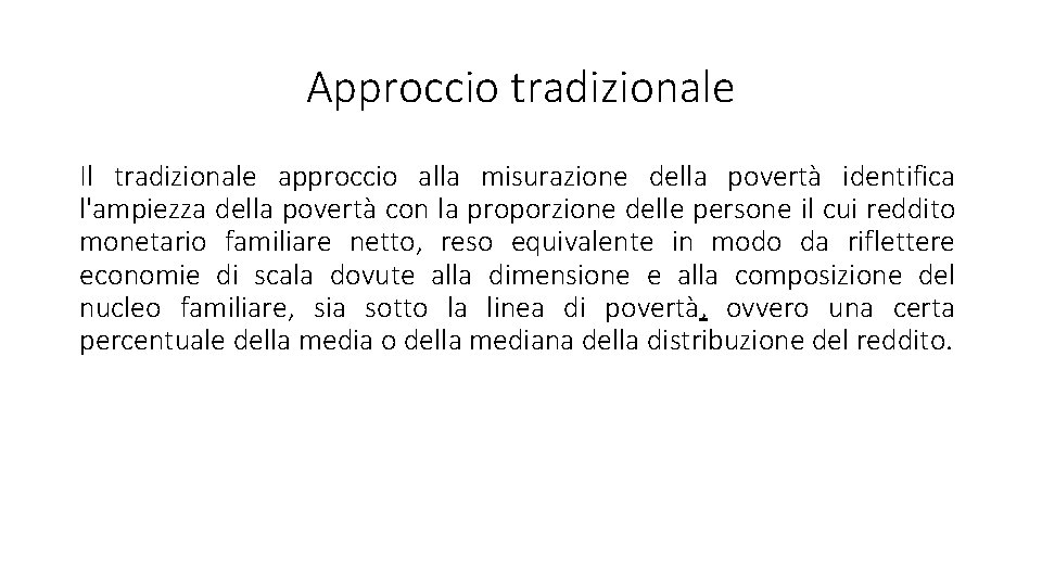 Approccio tradizionale Il tradizionale approccio alla misurazione della povertà identifica l'ampiezza della povertà con