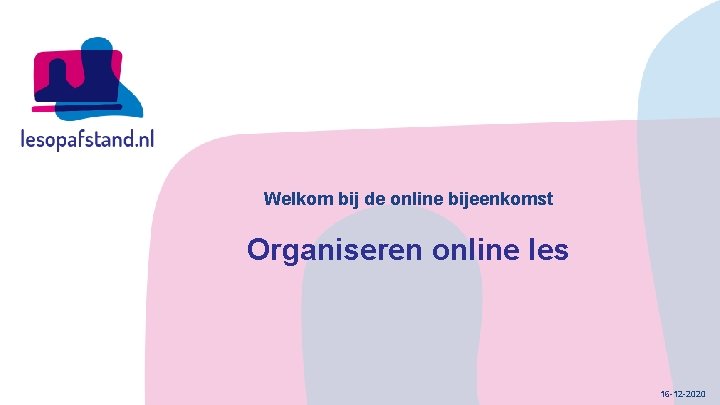 Welkom bij de online bijeenkomst Organiseren online les 16 -12 -2020 