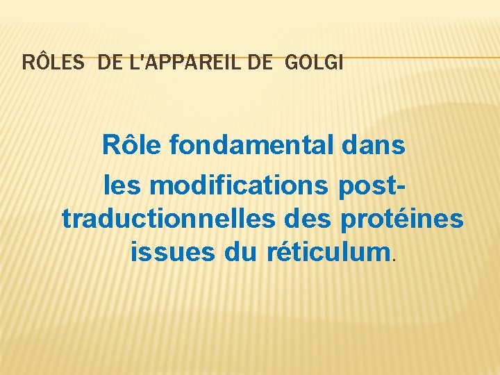 RÔLES DE L'APPAREIL DE GOLGI Rôle fondamental dans les modifications posttraductionnelles des protéines issues