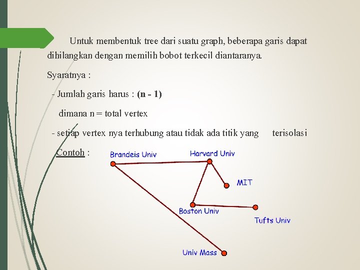 Untuk membentuk tree dari suatu graph, beberapa garis dapat dihilangkan dengan memilih bobot terkecil