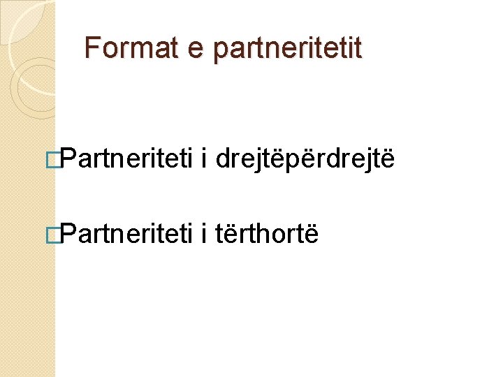 Format e partneritetit �Partneriteti i drejtëpërdrejtë �Partneriteti i tërthortë 