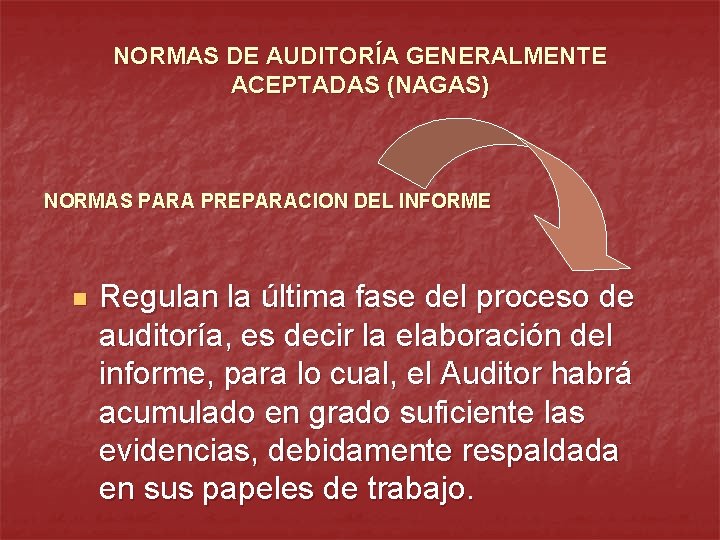 NORMAS DE AUDITORÍA GENERALMENTE ACEPTADAS (NAGAS) NORMAS PARA PREPARACION DEL INFORME n Regulan la
