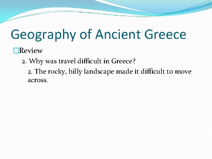 Geography of Ancient Greece �Review 2. Why was travel difficult in Greece? 2. The