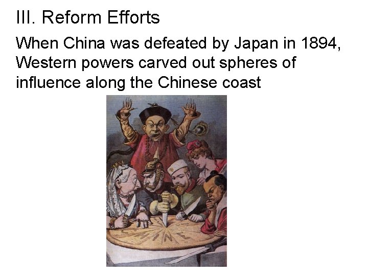 III. Reform Efforts When China was defeated by Japan in 1894, Western powers carved