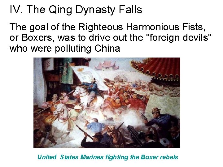 IV. The Qing Dynasty Falls The goal of the Righteous Harmonious Fists, or Boxers,