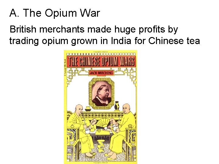 A. The Opium War British merchants made huge profits by trading opium grown in
