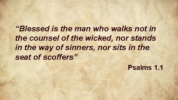 “Blessed is the man who walks not in the counsel of the wicked, nor “Blessed is the man who walks not in the counsel of the wicked, nor