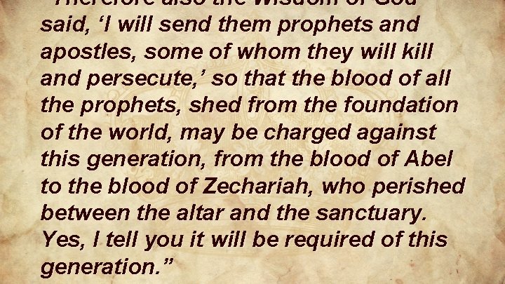 “Therefore also the Wisdom of God said, ‘I will send them prophets and apostles, “Therefore also the Wisdom of God said, ‘I will send them prophets and apostles,
