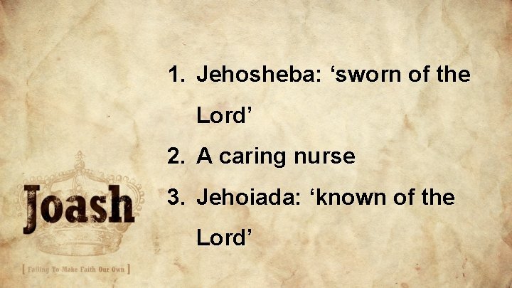1. Jehosheba: ‘sworn of the Lord’ 2. A caring nurse 3. Jehoiada: ‘known of 1. Jehosheba: ‘sworn of the Lord’ 2. A caring nurse 3. Jehoiada: ‘known of