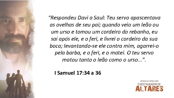 “Respondeu Davi a Saul: Teu servo apascentava as ovelhas de seu pai; quando veio