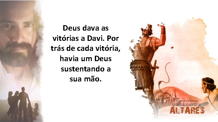 Deus dava as vitórias a Davi. Por trás de cada vitória, havia um Deus