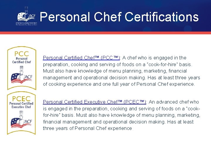 Personal Chef Certifications Personal Certified Chef™ (PCC™): A chef who is engaged in the