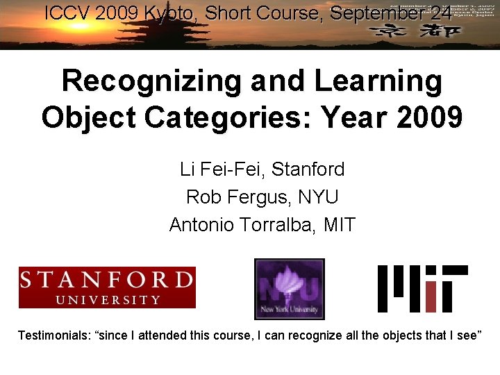 ICCV 2009 Kyoto, Short Course, September 24 Recognizing and Learning Object Categories: Year 2009