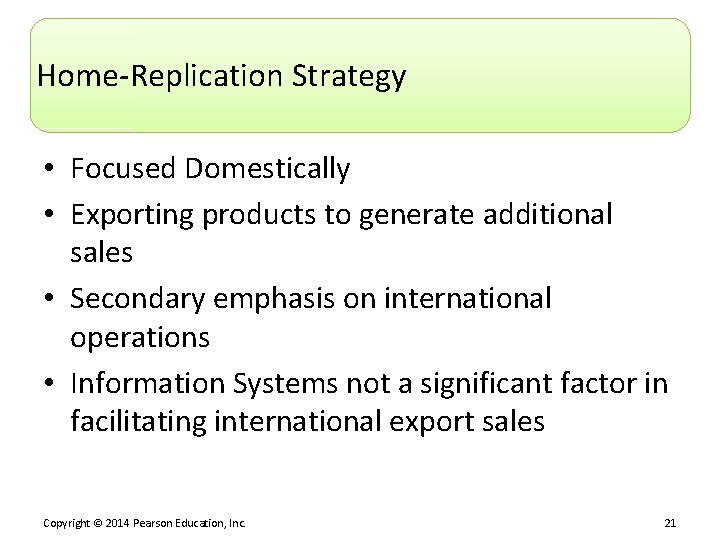 Home-Replication Strategy • Focused Domestically • Exporting products to generate additional sales • Secondary