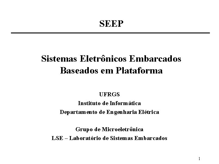 SEEP Sistemas Eletrônicos Embarcados Baseados em Plataforma UFRGS Instituto de Informática Departamento de Engenharia