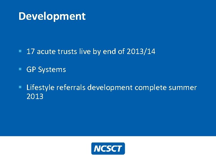 Development § 17 acute trusts live by end of 2013/14 § GP Systems §