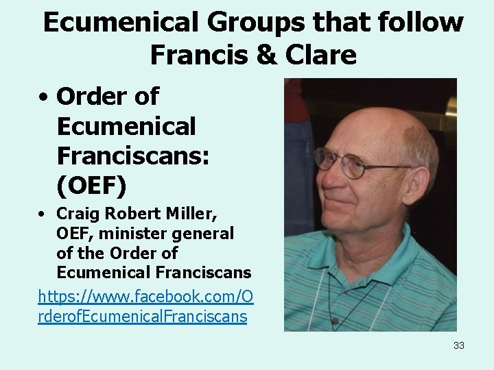 Ecumenical Groups that follow Francis & Clare • Order of Ecumenical Franciscans: (OEF) •