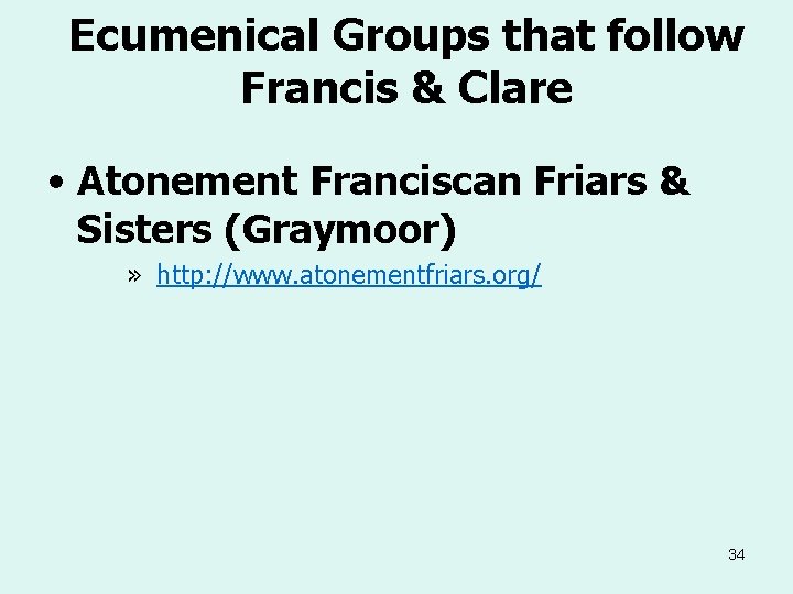 Ecumenical Groups that follow Francis & Clare • Atonement Franciscan Friars & Sisters (Graymoor)