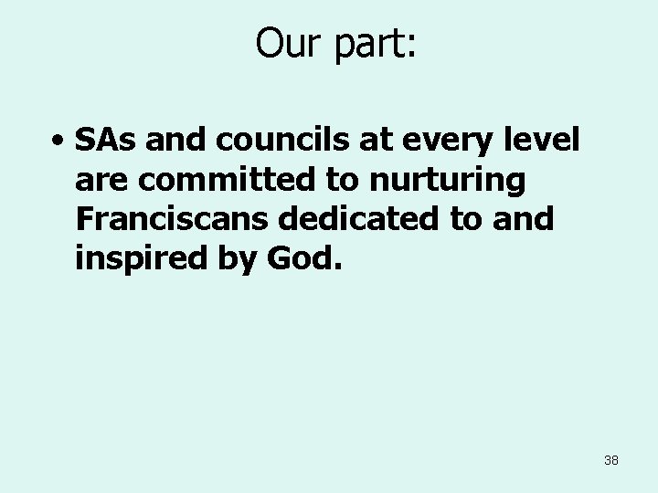 Our part: • SAs and councils at every level are committed to nurturing Franciscans