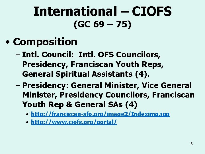 International – CIOFS (GC 69 – 75) • Composition – Intl. Council: Intl. OFS