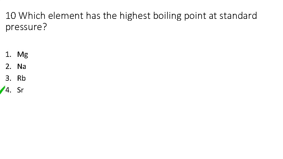 10 Which element has the highest boiling point at standard pressure? 1. 2. 3.