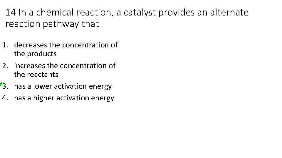 14 In a chemical reaction, a catalyst provides an alternate reaction pathway that 1.