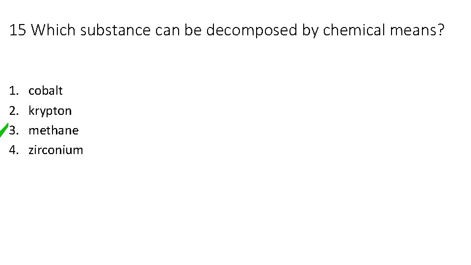 15 Which substance can be decomposed by chemical means? 1. 2. 3. 4. cobalt