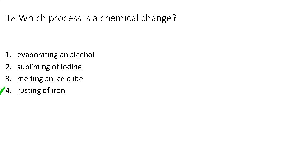 18 Which process is a chemical change? 1. 2. 3. 4. evaporating an alcohol